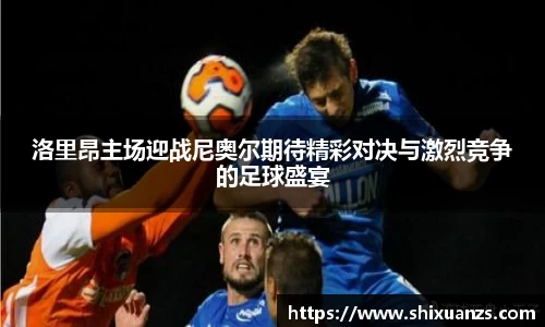 金年会洛里昂主场迎战尼奥尔期待精彩对决与激烈竞争的足球盛宴